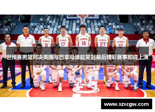 世预赛男篮对决美国与巴拿马谁能笑到最后精彩赛事即将上演