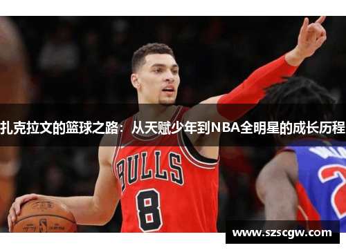 扎克拉文的篮球之路：从天赋少年到NBA全明星的成长历程
